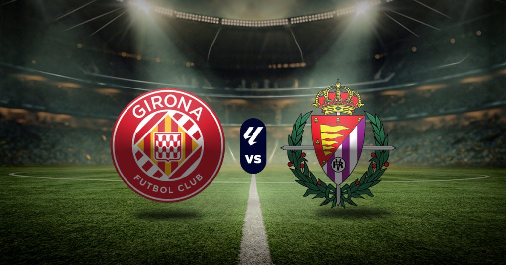 Girona vs Valladolid: Pronóstico LaLiga - Apuesta recomendada