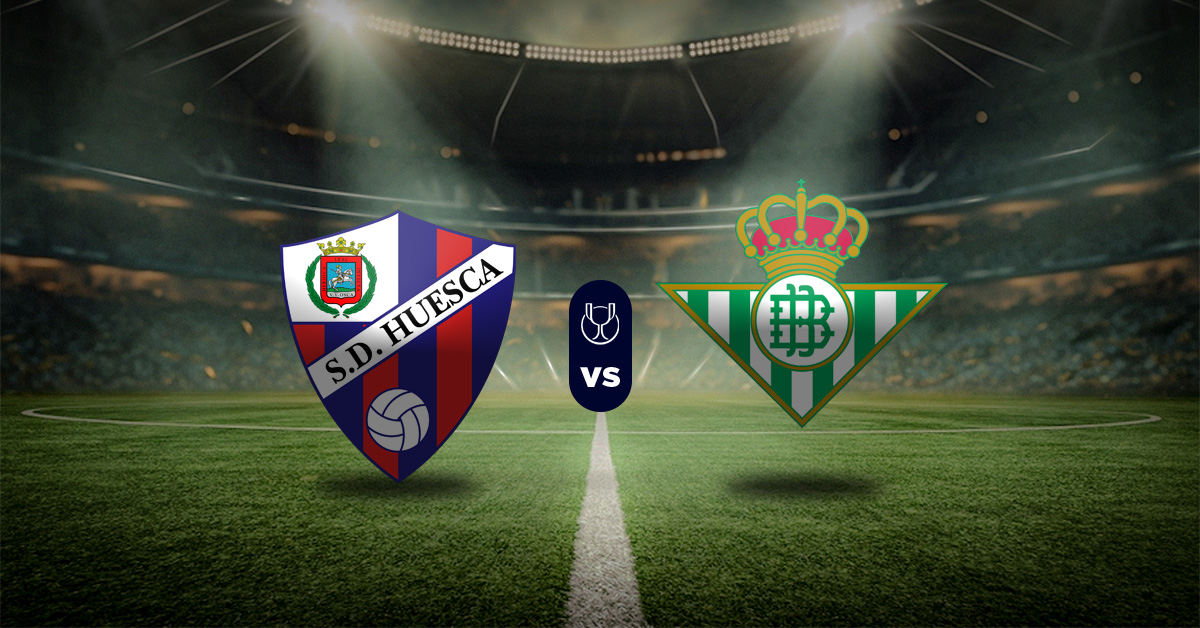 S. D. Huesca vs Real Betis: Pronóstico Copa del Rey - Eliminatorias