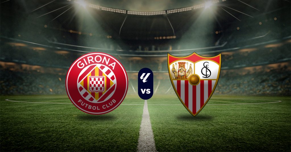 Girona vs Sevilla: Pronóstico LaLiga - Apuesta recomendada