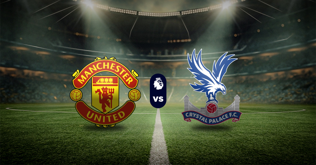 Manchester United vs Crystal Palace: Pronóstico Premier League - Apuesta recomendada