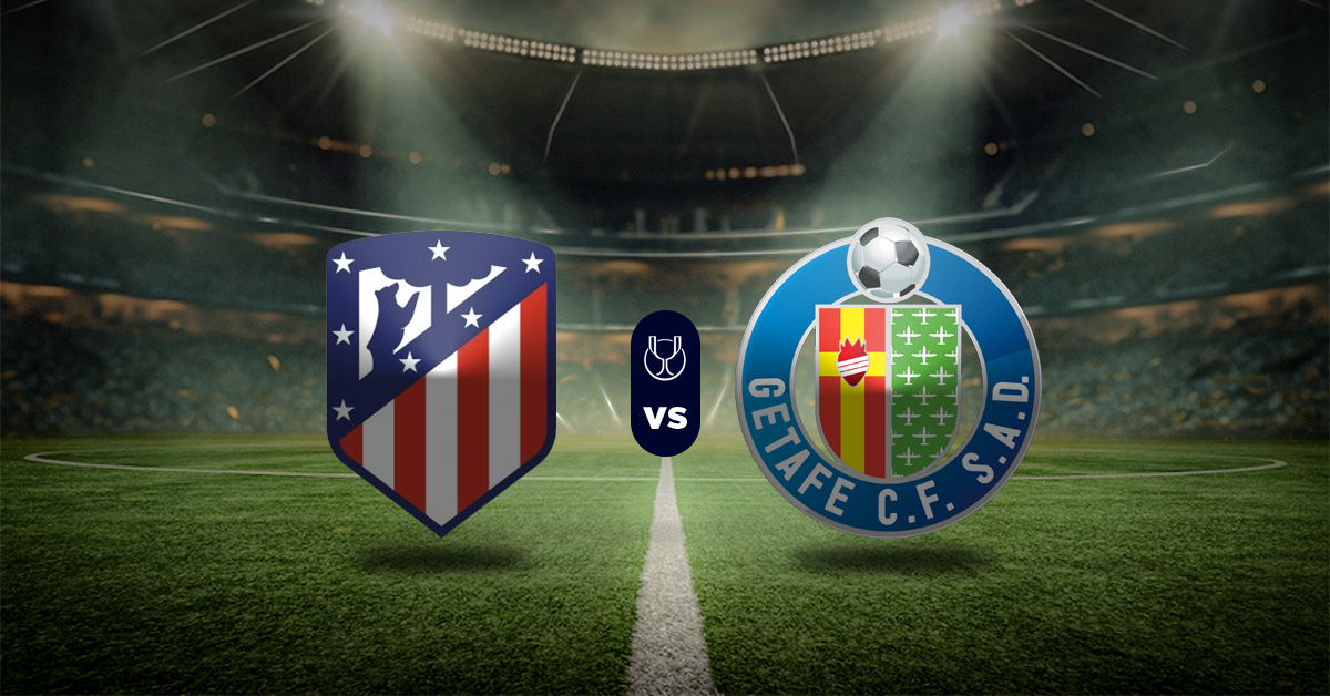 Atlético Madrid vs Getafe: Pronóstico Copa del Rey - Cuartos de Final | Apuesta