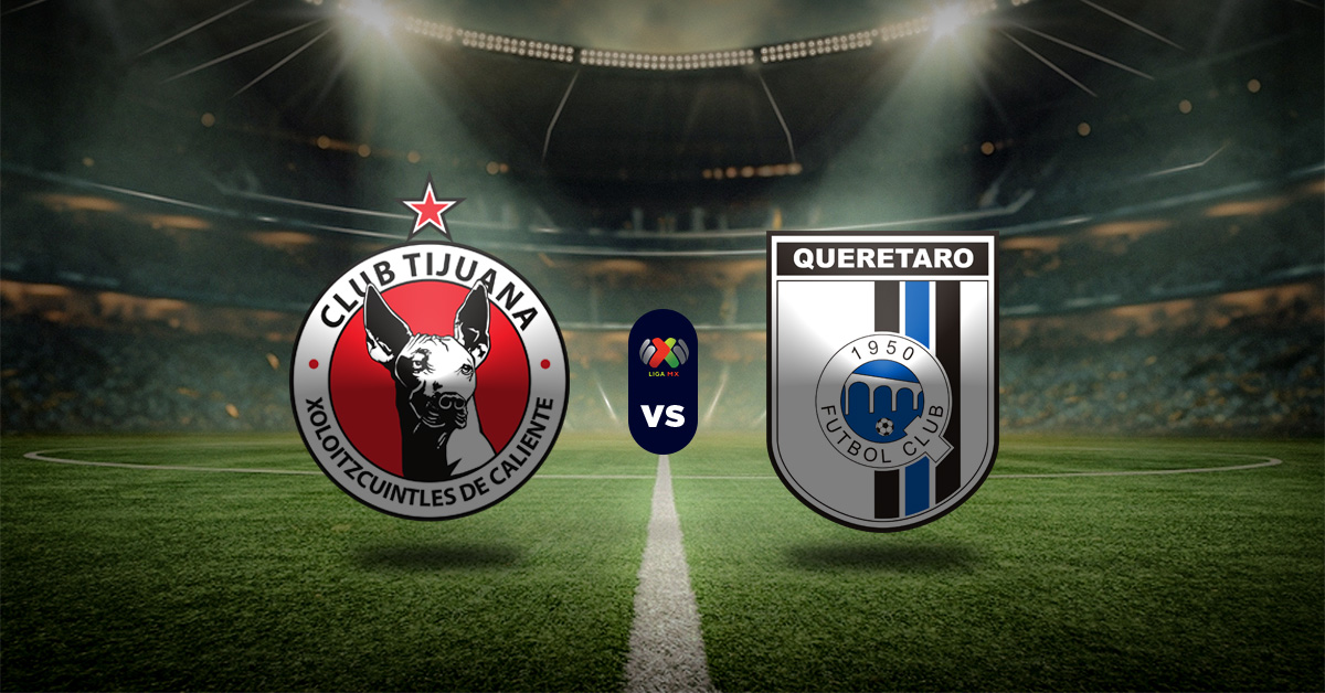Pronóstico Liga MX hoy: Tijuana vs Querétaro - Datos apuesta recomendada
