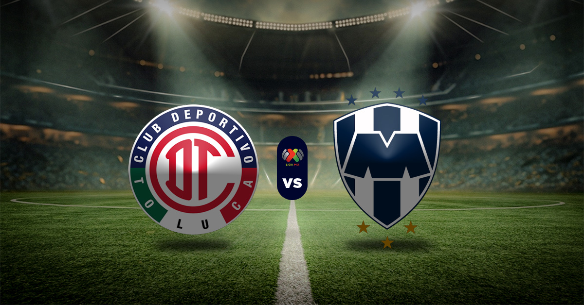 Pronóstico Liga MX: Toluca vs Monterrey - Datos apuestas deportivas