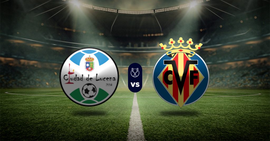 Pronóstico Copa del Rey: Ciudad de Lucena vs Villarreal partidos copa del rey
