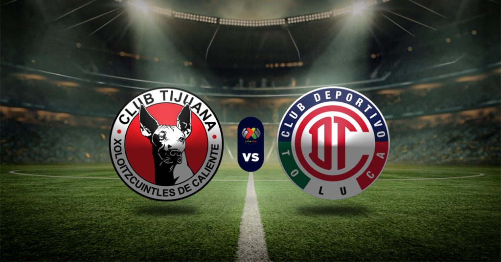 Pronostico Tijuana vs Toluca – resultados liga mexicana