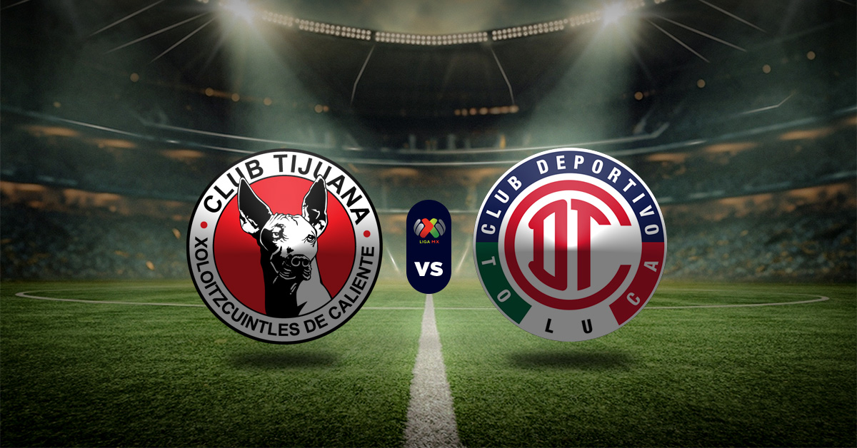 Pronostico Tijuana vs Toluca – resultados liga mexicana