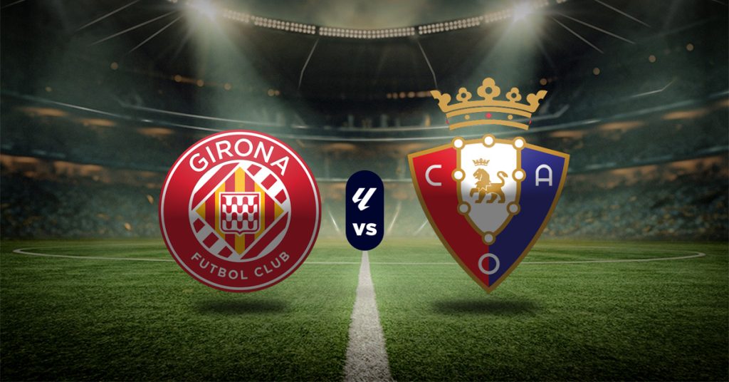 Pronóstico LaLiga: Girona vs Osasuna - resultado de liga española