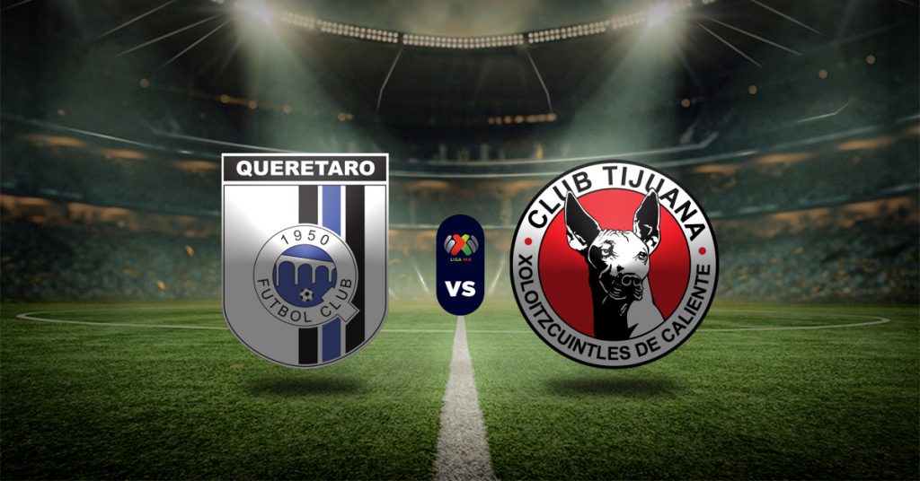 Pronóstico Querétaro vs Tijuana – liga mexicana de futbol