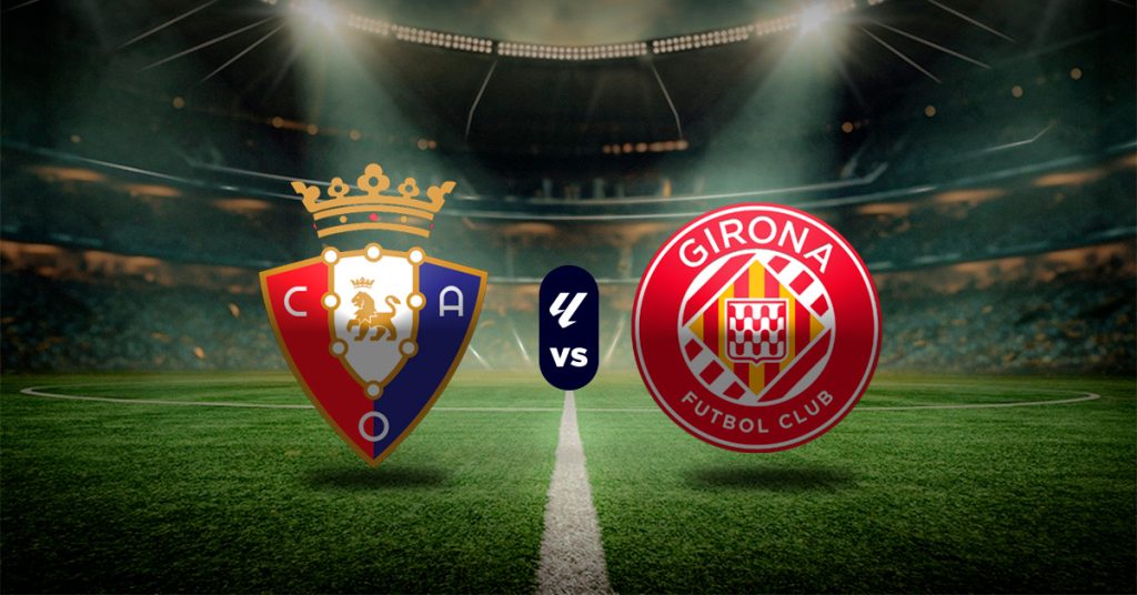 Pronóstico Osasuna vs Girona – juego de la liga española de hoy