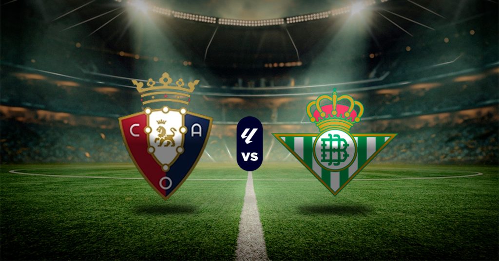Pronóstico LaLiga: Osasuna vs Real Betis - juegos de la liga española hoy